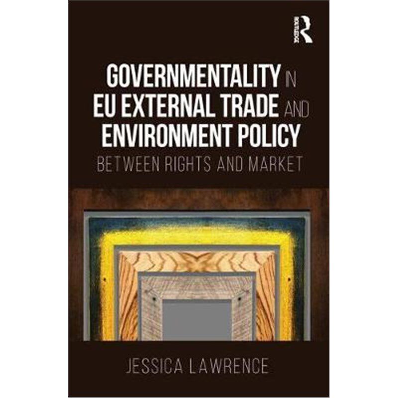 按需印刷不退不换Governmentality in EU External Trade and Environment Policy:Between Rights and Market[9781138094727]