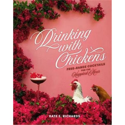 预订Drinking with Chickens:Free-Range Cocktails for the Happiest Hour