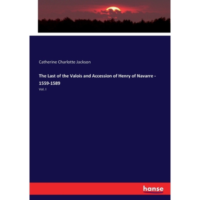 按需印刷不退不换The Last of the Valois and Accession of Henry of Navarre -  1559-1589[9783337110062]