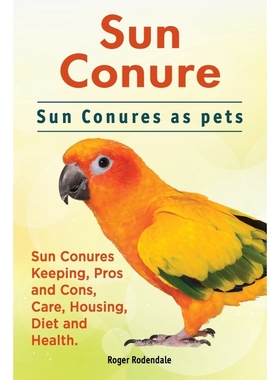 预订Sun Conure. Sun Conures as pets. Sun Conures Keeping, Pros and Cons, Care, Housing, Diet and Health.
