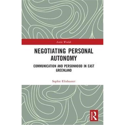 按需印刷不退不换Negotiating Personal Autonomy:Communication and Personhood in East Greenland[9781138068551]
