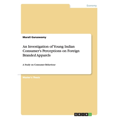 按需印刷不退不换An Investigation of Young Indian Consumer's Perceptions on Foreign Branded Apparels[9783656621096]