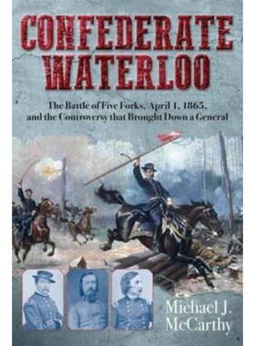 预订不退不换Confederate Waterloo:The Battle of Five Forks, April 1, 1865, and the Controversy That Brought Down a Genera