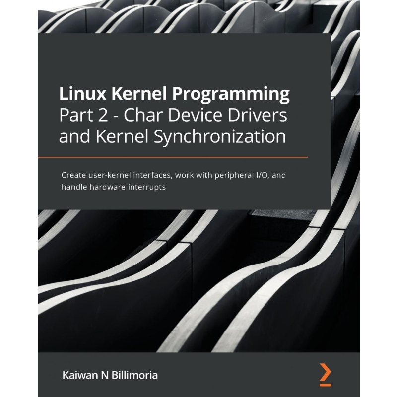 按需印刷Linux Kernel Programming Part 2 - Char Device Drivers and Kernel Synchronization[9781801079518]