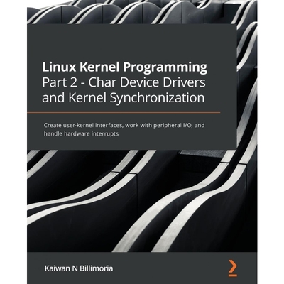 按需印刷Linux Kernel Programming Part 2 - Char Device Drivers and Kernel Synchronization[9781801079518]