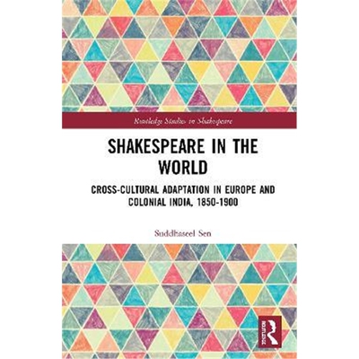按需印刷不退不换Shakespeare in the World:Cross-Cultural Adaptation in Europe and Colonial India, 1850-1900[9780367568863
