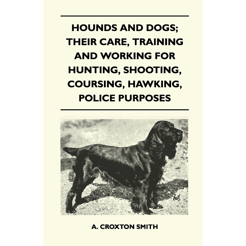 预订Hounds and Dogs; Their Care, Training and Working for Hunting, Shooting, Coursing, Hawking, Police P