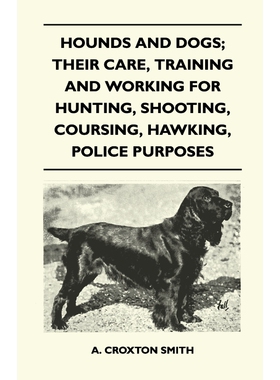 预订不退不换Hounds and Dogs; Their Care, Training and Working for Hunting, Shooting, Coursing, Hawking, Police P