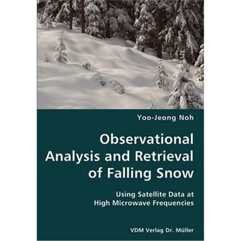 预订不退不换Observational Analysis and Retrieval of Falling Snow- Using Satellite Data at High Microwave Frequencies