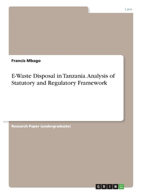 按需印刷E-Waste Disposal in Tanzania. Analysis of Statutory and Regulatory Framework[9783668796164]