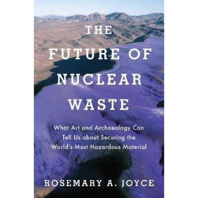 预订The Future of Nuclear Waste:What Art and Archaeology Can Tell Us about Securing the World's Most Hazardous Material