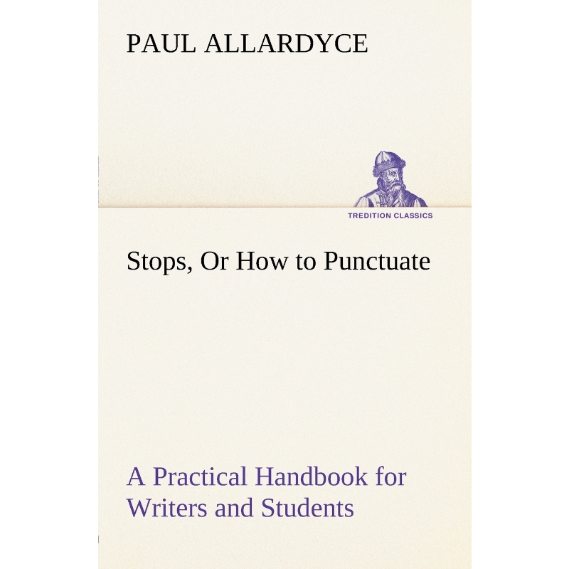 按需印刷Stops, Or How to Punctuate A Practical Handbook for Writers and Students[9783849147969]