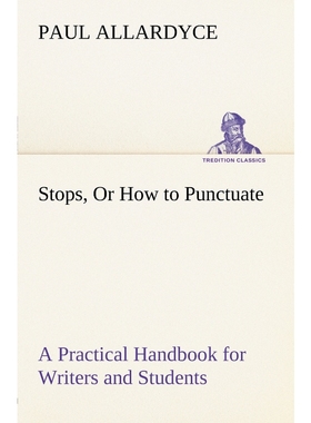 按需印刷Stops, Or How to Punctuate A Practical Handbook for Writers and Students[9783849147969]