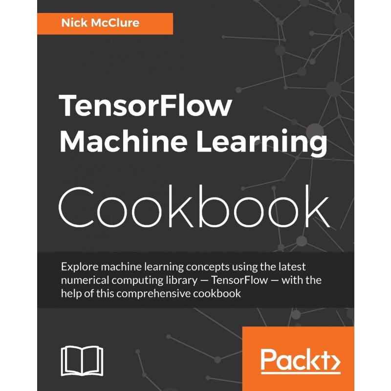 按需印刷不退不换TensorFlow Machine Learning Cookbook[9781786462169]