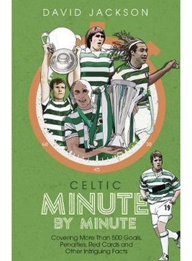 预订Celtic Minute by Minute:Covering More Than 500 Goals, Penalties, Red Cards and Other Intriguing Facts