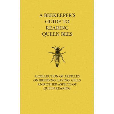 预订A Beekeeper's Guide to Rearing Queen Bees - A Collection of Articles on Breeding, Laying, Cells and