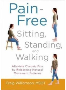 预订Pain-Free Sitting, Standing, and Walking:Alleviate Chronic Pain by Relearning Natural Movement Patterns