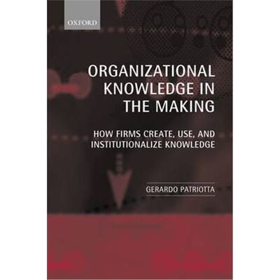 按需印刷不退不换Organizational Knowledge in the Making:How Firms Create, Use, and Institutionalize Knowledge[97801992752