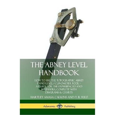 预订不退不换The Abney Level Handbook: How to Use the Topographic Abney Hand Level / Clinometer Tool - A Guide for the Ex
