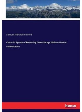按需印刷Colcord's System of Preserving Green Forage Without Heat or Fermentation[9783744692502]