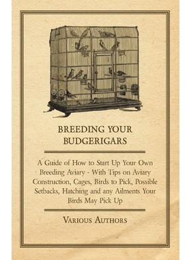 预订不退不换Breeding Your Budgerigars - A Guide of How to Start Up Your Own Breeding Aviary - With Tips on Aviar