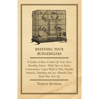 预订Breeding Your Budgerigars - A Guide of How to Start Up Your Own Breeding Aviary - With Tips on Aviar