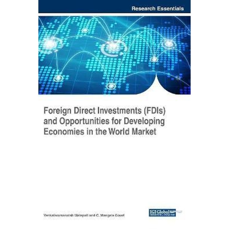 按需印刷不退不换Foreign Direct Investments (FDIs) and Opportunities for Developing Economies in the World Market[9781522