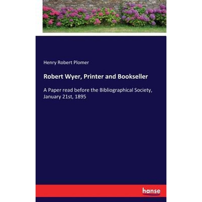 预订不退不换Robert Wyer, Printer and Bookseller:A Paper read before the Bibliographical Society, January 21st, 1895