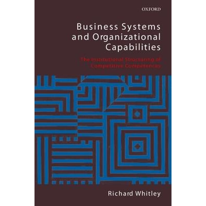 按需印刷不退不换 Business Systems and Organizational Capabilities:The Institutional Structuring of Competitive Competenc