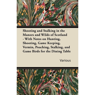 预订Shooting and Stalking in the Manors and Wilds of Scotland - With Notes on Hunting, Shooting, Game Ke