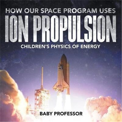按需印刷不退不换How Our Space Program Uses Ion Propulsion Children's Physics of Energy[9781541902862]