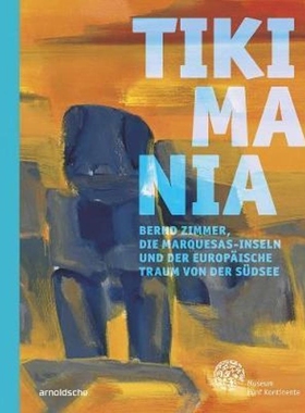 进口艺术 Tikimania: Bernd Zimmer, die Marquesas-Inseln und der europ?ische Traum von der Südsee