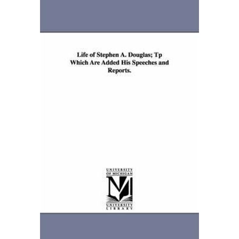 预订不退不换Life of Stephen A. Douglas; Tp Which Are Added His Speeches and Reports.