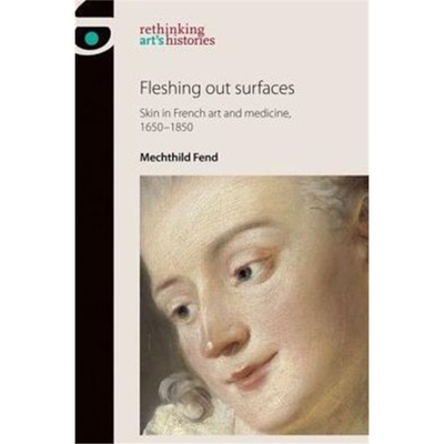 按需印刷不退不换图书Fleshing out Surfaces:Skin in French Art and Medicine, 1650-1850[9780719087967]
