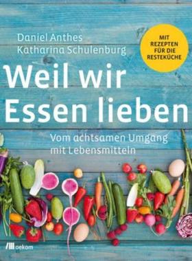 预订【德语】 Weil wir Essen lieben:Vom achtsamen Umgang mit Lebensmitteln. Mit Rezepte