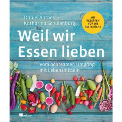 预订【德语】 Weil wir Essen lieben:Vom achtsamen Umgang mit Lebensmitteln. Mit Rezepte