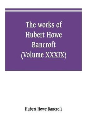 按需印刷不退不换The works of Hubert Howe Bancroft (Volume XXXIX) Literary Industies A Memoir[9789353801847]