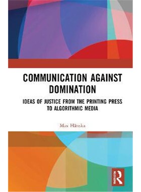 按需印刷不退不换Communication Against Domination:Ideas of Justice from the Printing Press to Algorithmic Media[978036723