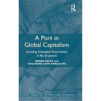 按需印刷不退不换A Port in Global Capitalism:Unveiling Entangled Accumulation in Rio de Janeiro[9780367340964]