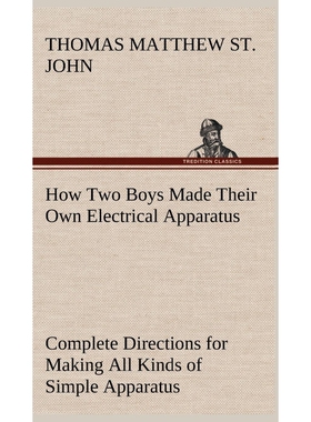 预订不退不换How Two Boys Made Their Own Electrical Apparatus Containing Complete Directions for Making All Kinds