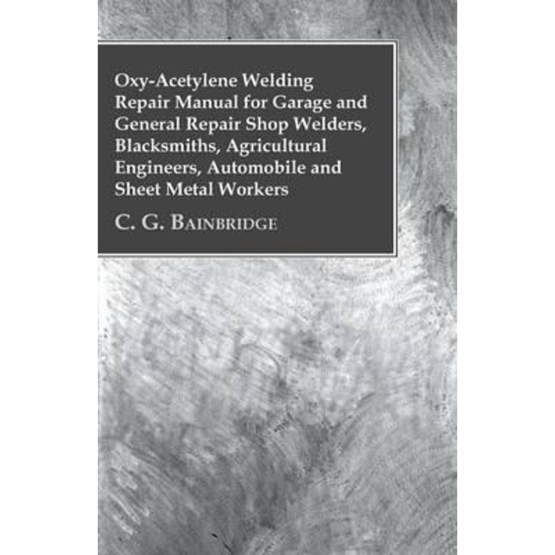 预订Oxy-Acetylene Welding Repair Manual For Garage And General Repair Shop Welders, Blacksmiths, Agricul-封面