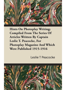 预订Hints on Photoplay Writing; Compiled from the Series of Articles Written by Captain Leslie T. Peacoc