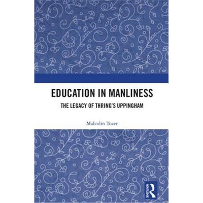 按需印刷不退不换Education in Manliness:The Legacy of Thring's Uppingham[9781138479340]