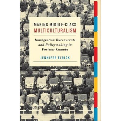 预订Making Middle-Class Multiculturalism:Immigration Bureaucrats and Policymaking in Postwar Canada