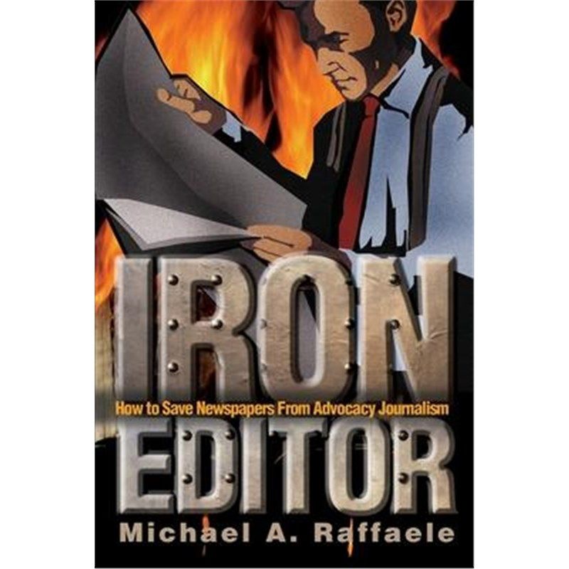 按需印刷不退不换Iron Editor:How to Save Newspapers From Advocacy Journalism[9780595246373]