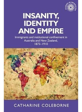 预订不退不换Insanity, Identity and Empire:Immigrants and Institutional Confinement in Australia and New Zealand, 1873-19