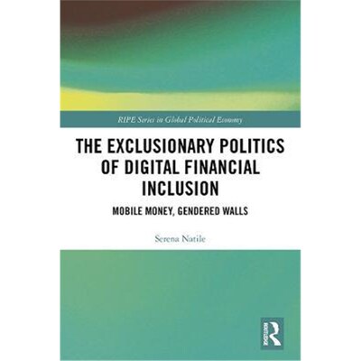 按需印刷不退不换The Exclusionary Politics of Digital Financial Inclusion:Mobile Money, Gendered Walls[9780367179588]