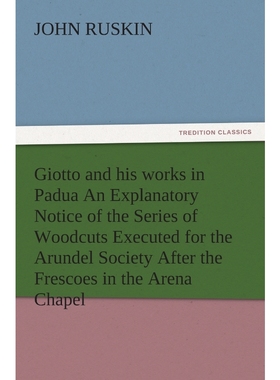 预订Giotto and His Works in Padua an Explanatory Notice of the Series of Woodcuts Executed for the Arund