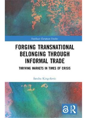 按需印刷不退不换Forging Transnational Belonging through Informal Trade:Thriving Markets in Times of Crisis[9780367900731