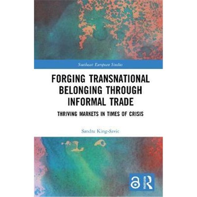 按需印刷Forging Transnational Belonging through Informal Trade:Thriving Markets in Times of Crisis[9780367900731]